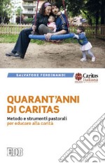 Quarant'anni di Caritas. Metodo e strumenti pastorali per educare alla carità libro