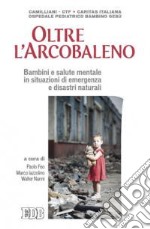 Oltre l'arcobaleno. Bambini e salute mentale in situazioni di emergenza e disastri naturali