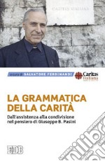 La grammatica della carità. Dall'assistenza alla condivisione nel pensiero di Giuseppe B. Pasini libro