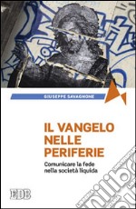 Il Vangelo nelle periferie. Comunicare la fede nella società liquida libro