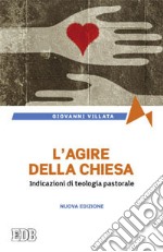 L'agire della Chiesa. Indicazioni di teologia pastorale libro