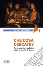 Che cosa cercate? Il discepolato con Cristo come proposta di senso libro