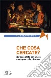 Che cosa cercate? Il discepolato con Cristo come proposta di senso libro