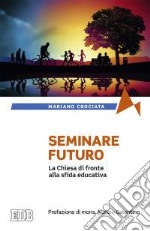 Seminare il futuro. La Chiesa di fronte alla sfida educativa libro