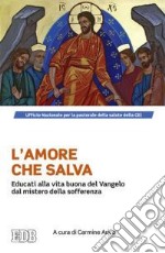 L'amore che salva. Educati alla vita buona del Vangelo dal mistero della sofferenza libro