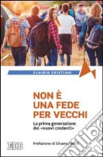 Non è una fede per vecchi. La prima generazione dei «nuovi credenti» libro