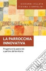 La parrocchia innovativa. Progettare la pastorale a partire dal territorio libro