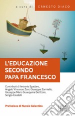 L'educazione secondo papa Francesco. Atti della Giornata pedagogica del centro studi per la scuola cattolica (Roma, 14 ottobre 2017) libro