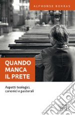 Quando manca il prete. Aspetti teologici, canonici e pastorali libro