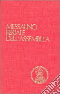 Messalino feriale dell'assemblea. Testi ufficiali completi con breve commento alle letture e orientamenti per la preghiera e per la vita libro