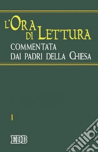 L'ora di lettura commentata dai Padri della Chiesa. Vol. 1: Tempo di avvento, tempo di Natale