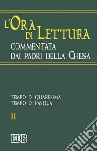 L'ora di lettura commentata dai Padri della Chiesa. Vol. 2: Tempo di Quaresima, tempo di Pasqua