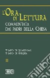 L'ora di lettura commentata dai Padri della Chiesa. Vol. 2: Tempo di Quaresima, tempo di Pasqua libro