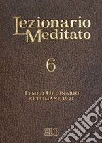 Lezionario meditato. Nuova ediz.. Vol. 6: Tempo ordinario (settimane 15-21) libro