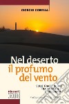 Nel deserto il profumo del vento. Sulle tracce di Dio, tra solitudine e prossimità libro di Gonella Giorgio