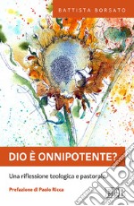 Dio è onnipotente? Una riflessione teologica e pastorale libro