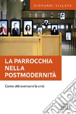 La parrocchia nella postmodernità. Come attraversare la crisi libro