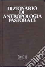 Dizionario di antropologia pastorale. Servire l'uomo libro