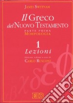 Il greco del Nuovo Testamento. Vol. 1: Morfologia. Lezioni. Chiavi e paradigmi libro