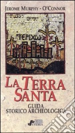 La Terra Santa. Guida storico-archeologica libro