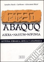 Abaquq. Abdia, Nahum, Sofonia. Secondo il testo ebraico masoterico, secondo la versione greca della LXX, secondo la parafrasi aramaica targumica libro