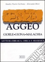 Aggeo, Gioele, Giona, Malachia. Secondo il testo ebraico masoterico, secondo la versione greca della LXX, secondo la parafrasi aramaica targumica libro