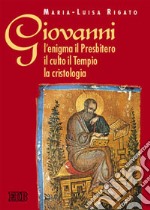 Giovanni: l'enigma il Presbitero il culto il tempio la cristologia libro