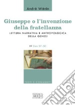 Giuseppe o l'invenzione della fratellanza. Lettura narrativa e antropologica della Genesi. IV Gen. 37-50 libro