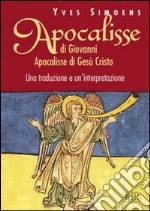 Apocalisse di Giovanni. Apocalisse di Gesù Cristo. Una traduzione e un'interpretazione libro