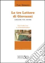 Le tre lettere di Giovanni. Credere per amare. Una traduzione e un'interpretazione libro