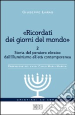 «Ricordati dei giorni del mondo». Vol. 2: Storia del pensiero ebraico dall'illuminismo all'età contemporanea libro