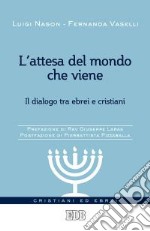 L'attesa del mondo che viene. Il dialogo tra ebrei e cristiani libro