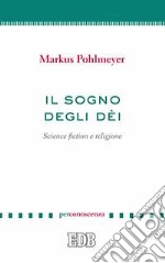 Il sogno degli dèi. Science fiction e religione libro