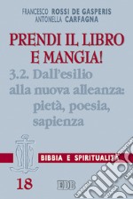 Prendi il libro e mangia!. Vol. 3/2: Dall'esilio alla nuova alleanza: pietà, poesia, sapienza libro