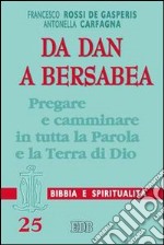 Da Dan a Bersabea. Pregare e camminare in tutta la Parola e la Terra di Dio libro