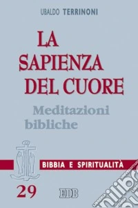 La sapienza del cuore. Meditazioni bibliche libro