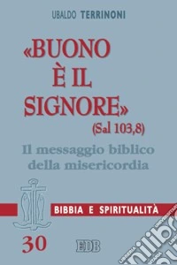 «Buono è il Signore» (Sal 103,8). Il messaggio biblico della misericordia libro