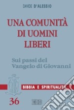 Una comunità di uomini liberi. Sui passi del Vangelo di Giovanni libro