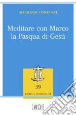 Meditare con Marco la Pasqua di Gesù