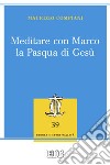 Meditare con Marco la Pasqua di Gesù libro