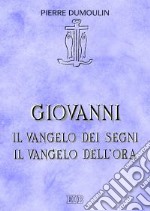 Giovanni. Il vangelo dei Segni. Il vangelo dell'Ora libro