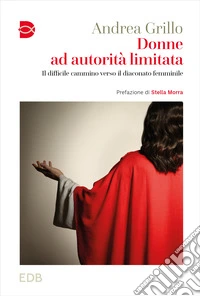 Donne ad autorità limitata. Il difficile cammino verso il diaconato femminile libro