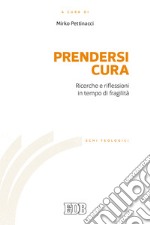 Prendersi cura. Ricerche e riflessioni in tempo di fragilità libro