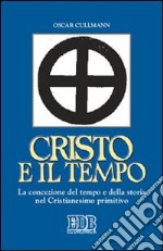 Cristo e il tempo. La concezione del tempo e della storia nel Cristianesimo primitivo libro