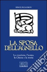 La sposa dell'agnello. La creazione, l'uomo, la Chiesa e la storia libro