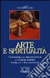 Arte e spiritualità. Un'antologia su percorsi di fede e creazione artistica libro