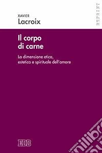 Il corpo di carne. La dimensione etica, estetica e spirituale dell'amore