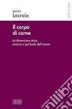 Il corpo di carne. La dimensione etica, estetica e spirituale dell'amore libro