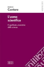 L'uomo scientifico. Il significato umanistico della scienza