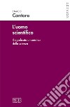 L'uomo scientifico. Il significato umanistico della scienza libro di Cantore Enrico